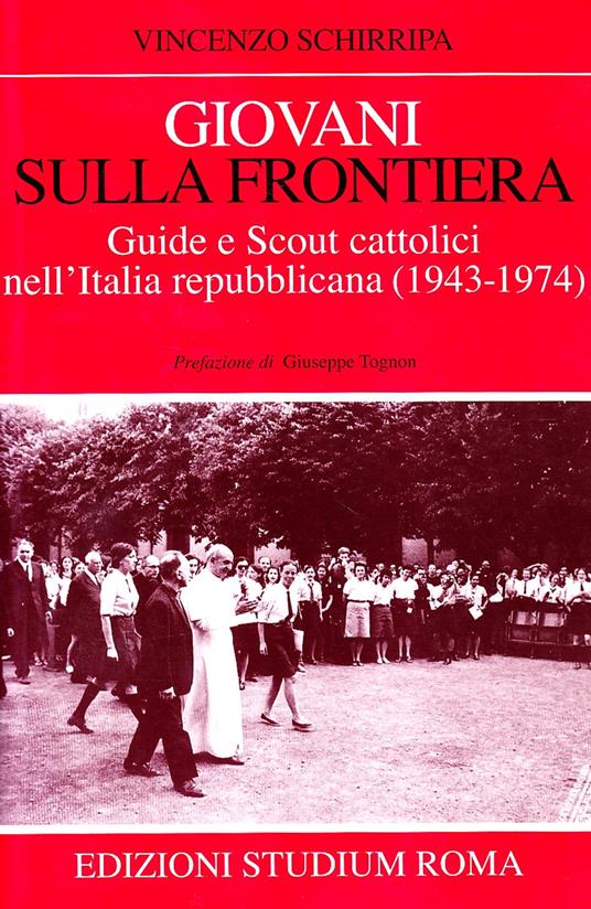 Giovani sulla frontiera. Guide e scout cattolici nell'Italia repubblicana (1943-1974) - Vincenzo Schirripa - copertina