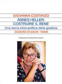 Ágnes Heller: costruire il bene. Una teoria politica della giustizia - Giovanna Costanzo - copertina