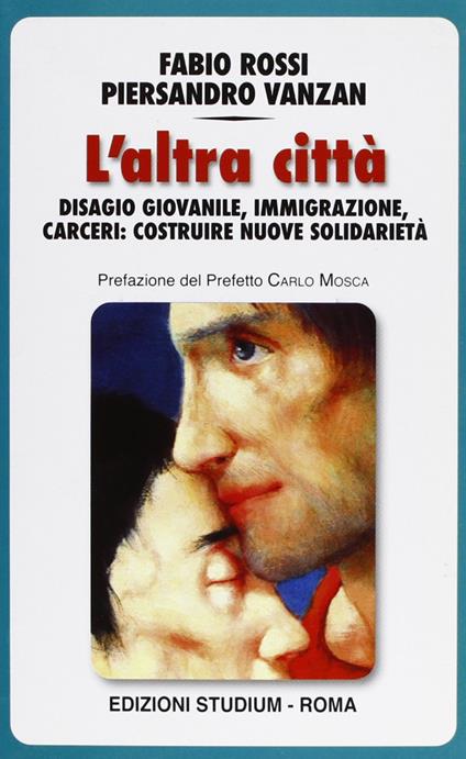 L' altra città. Disagio giovanile, immigrazione, carceri: costruire nuove solidarietà - Fabio Rossi,Piersandro Vanzan - copertina