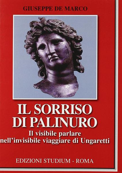 Il sorriso di Palinuro. Il visibile parlare nell'invisibile viaggiare di Ungaretti - Giuseppe De Marco - copertina