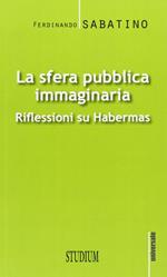 La sfera pubblica immaginaria. Riflessioni su Habermas