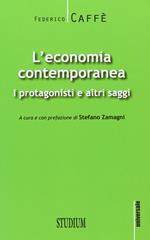 L' economia contemporanea. I protagonisti e altri saggi