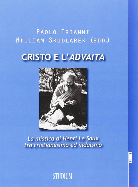 Cristo e l'Advaita. La mistica di Henri Le Saux tra cristianesimo e induismo - Paolo Trianni,William Skudlarek - copertina