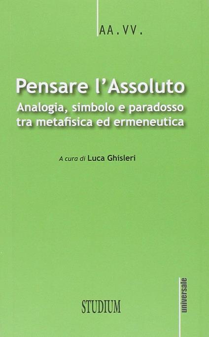 Pensare l'assoluto. Antologia, simbolo, paradosso tra metafisica ed ermeneutica - copertina