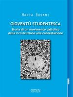 Gioventù studentesca. Storia di un movimento cattolico dalla ricostruzione alla contestazione