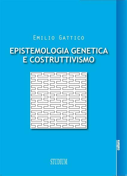 Epistemologia genetica e costruttivismo - Emilio Gattico - ebook