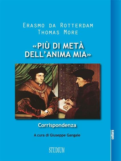 «Più di metà dell'anima mia». Corrispondenza - Erasmo da Rotterdam,Tommaso Moro,Giuseppe Gangale - ebook