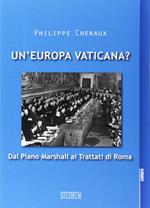 Un' Europa vaticana. Dal piano Marshall ai Trattati di Roma