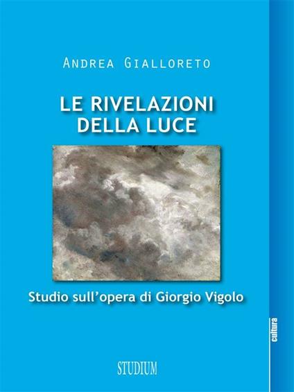 Le rivelazioni della luce. Studio sull'opera di Giorgio Vigolo - Andrea Gialloreto - ebook