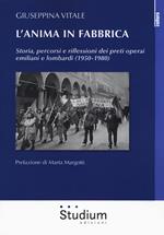 L' anima in fabbrica. Storia, percorsi e riflessioni dei preti operai emiliani e lombardi (1950-1980)