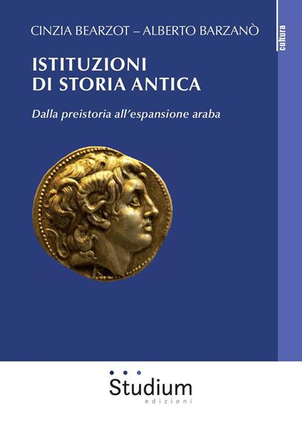 Istituzioni di storia antica. Dalla preistoria all'espansione araba - Cinzia Bearzot,Alberto Barzanò - copertina