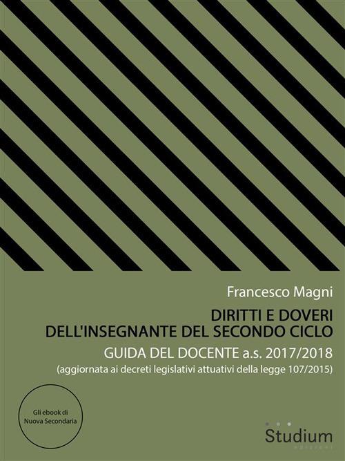 Diritti e doveri dell'insegnante del secondo ciclo. Guida del docente a.s. 2017/2018 - Francesco Magni - ebook