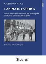 L' anima in fabbrica. Storia, percorsi e riflessioni dei preti operai emiliani e lombardi (1950-1980)