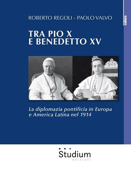 Tra Pio X e Benedetto XV . La diplomazia pontificia in Europa e America Latina nel 1914 - Roberto Regoli,Paolo Valvo - ebook