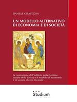 Un modello alternativo di economia e società. La costruzione dell'edificio della Dottrina Sociale della Chiesa e il modello di economia e società che ne discende