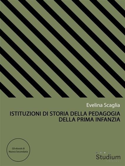 Istituzioni di storia della pedagogia della prima infanzia - Evelina Scaglia - ebook