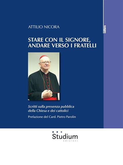 Stare con il Signore, andare verso i fratelli. Scritti sulla presenza pubblica della Chiesa e dei cattolici - Attilio Nicora - ebook