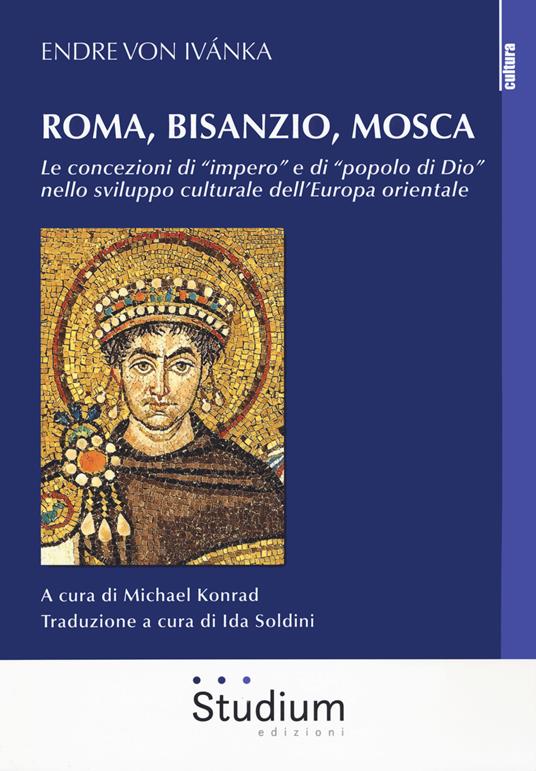 Roma, Bisanzio, Mosca. Le concezioni di «impero» e di «popolo di Dio» nello sviluppo culturale dell'Europa orientale - Endre von Ivánka - copertina