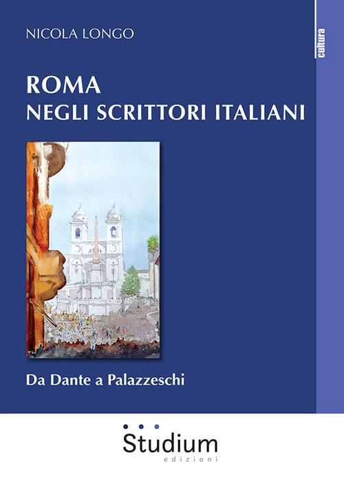 Roma negli scrittori italiani. Da Dante a Palazzeschi - Nicola Longo -  Libro - Studium - La cultura | laFeltrinelli