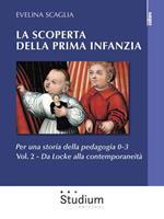 scoperta della prima infanzia. Per una storia della pedagogia 0-3. Vol. 2: Da Locke alla contemporaneità