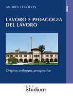 Lavoro e pedagogia del lavoro. Origine, sviluppo, prospettive