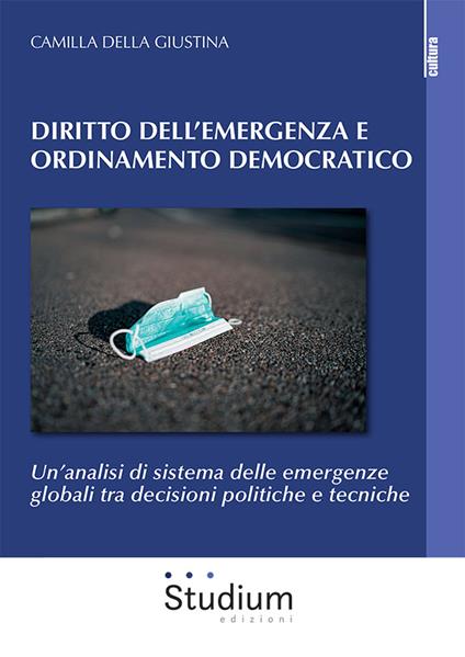 Diritto dell'emergenza e ordinamento democratico. Un'analisi di sistema delle emergenze globali tra decisioni politiche e tecniche - Camilla Della Giustina - copertina