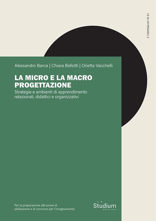 La micro e la macro progettazione. Strategie e ambienti di apprendimento relazionali, didattici e organizzativi - Alessandro Barca,Chiara Bellotti,Orietta Vacchelli - copertina