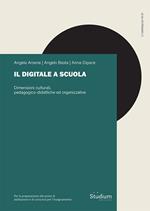 Il digitale a scuola. Dimensioni culturali, pedagogico-didattiche ed organizzative