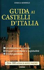 Guida ai castelli d'Italia. Origini, architettura e storia, eventi castellani, ospitalità, visita e orari