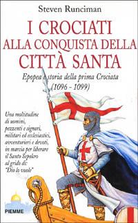 I crociati alla conquista della città santa. Epopea e storia della prima crociata (1096-1099) - Steven Runciman - copertina