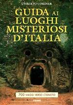 Guida ai luoghi misteriosi d'Italia. 700 viaggi verso l'ignoto