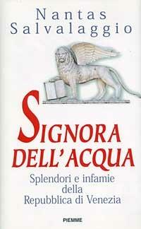 Signora dell'acqua. Splendori e infamie della Repubblica di Venezia - Nantas Salvalaggio - copertina