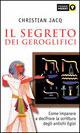 Il segreto dei geroglifici. Come entrare nel magico mondo degli antichi egizi