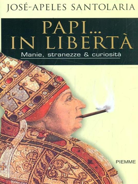 Papi... in libertà. Manie, stranezze & curiosità - José-Apeles Santolaria - copertina