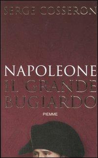  Napoleone. Il grande bugiardo -  Serge Cosseron - copertina