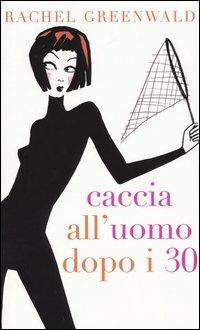 Caccia all'uomo dopo i 30 - Rachel Greenwald - copertina