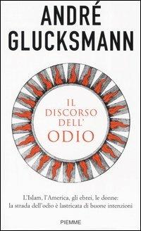 Il discorso dell'odio. L'Islam, l'America, gli ebrei, le donne: la strada dell'odio è lastricata di buone intenzioni - André Glucksmann - copertina