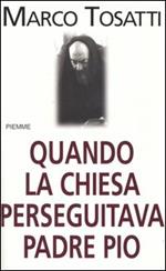 Quando la chiesa perseguitava padre Pio