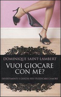 Vuoi giocare con me? Divertimenti e giochi per stuzzicare l'amore - Dominique Saint-Lambert - copertina