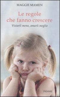 Le regole che fanno crescere. Viziarli meno, amarli meglio - Maggie Mamen - copertina