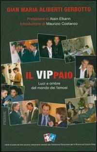 Il vippaio. Luci e ombre del mondo dei famosi - Gian Maria Aliberti Gerbotto - copertina