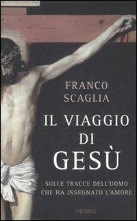 Il viaggio di Gesù. Sulle tracce dell'uomo che ha insegnato l'amore - Franco Scaglia - copertina