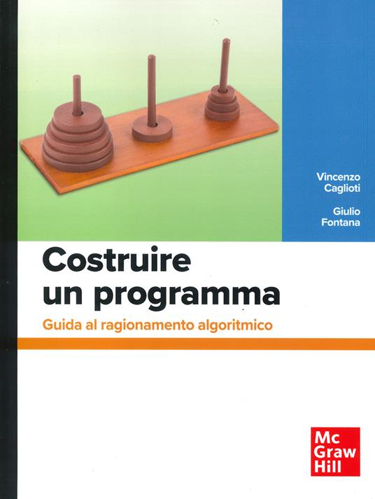 Costruire un programma. Guida al ragionamento algoritmico - Vincenzo Caglioti,Giulio Fontana - copertina