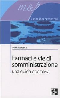 Farmaci e vie di somministrazione. Una guida operativa - Marina Vanzetta - copertina