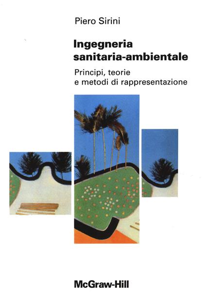 Ingegneria sanitaria ambientale. Principi, teorie e metodi di rappresentazione - Piero Sirini - copertina