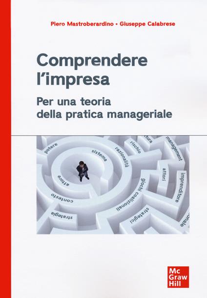 Comprendere l'impresa. Per una teoria della pratica manageriale - Piero Mastroberardino,Giuseppe Calabrese - copertina