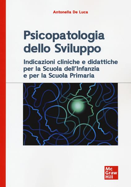 Psicopatologia dello sviluppo. Indicazioni cliniche e didattiche per la scuola dell'infanzia e la scuola primaria - Antonella De Luca - copertina