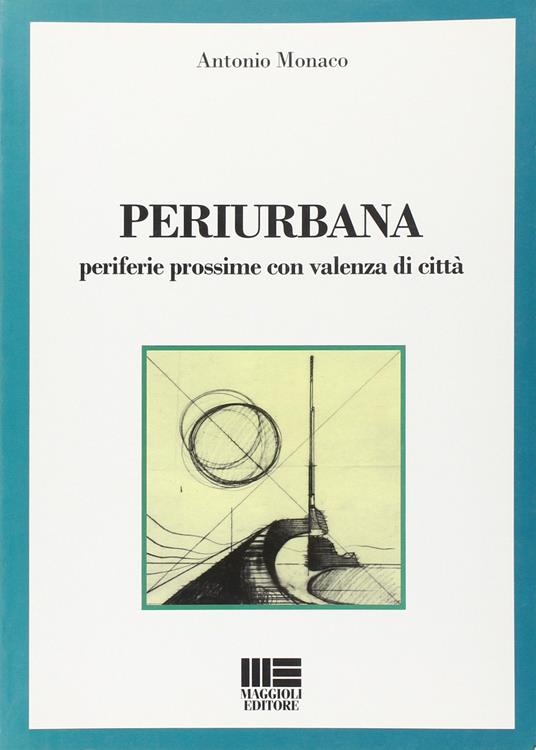 Periurbana. Periferie prossime con valenza di città - Antonio Monaco - copertina