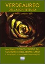 Verdeaureo dell'architettura. Manuale tecnico-pratico del costruire e dell'abitare sano e dei prodotti ecologicamente migliorativi