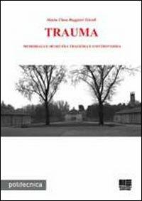 Trauma. Memoriali e musei fra tragedia e controversia - Maria Clara Ruggieri Tricoli - copertina